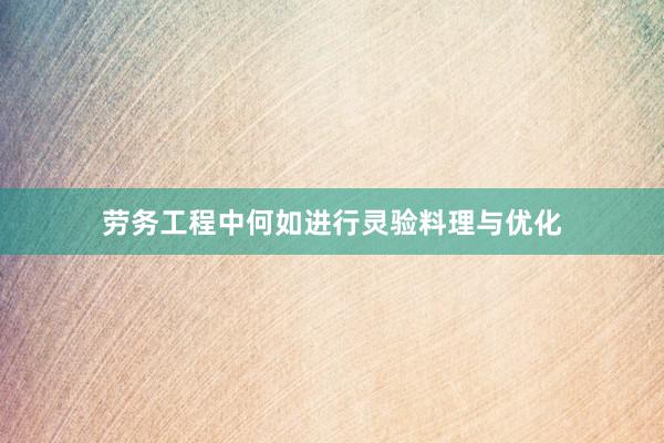 劳务工程中何如进行灵验料理与优化